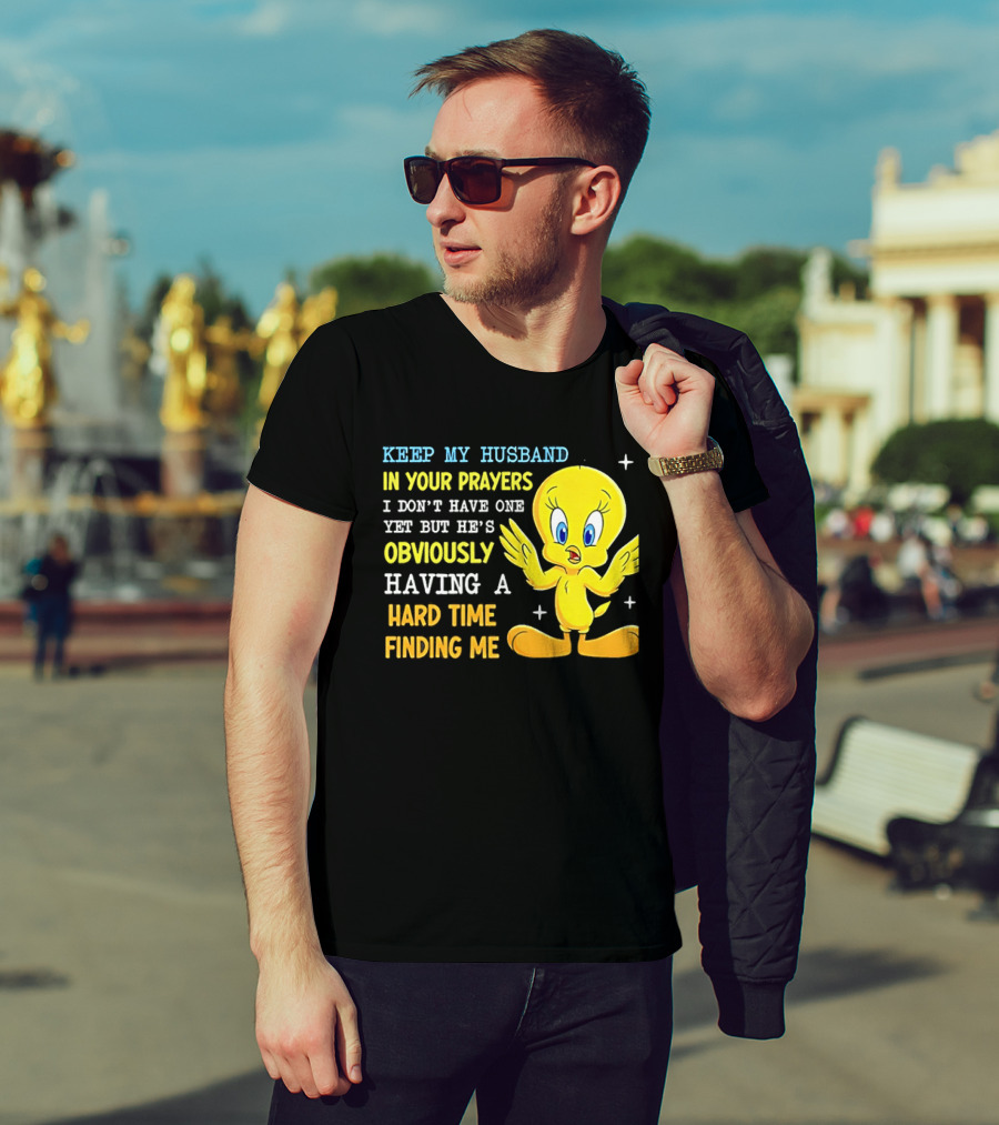Keep My Husband In Your Prayers I Don't Have One Yet He's Obviously Having A Hard Time Finding Me T-Shirt