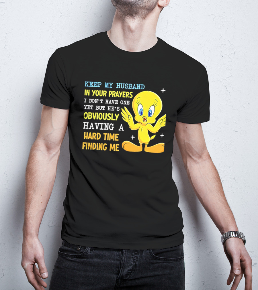 Keep My Husband In Your Prayers I Don't Have One Yet He's Obviously Having A Hard Time Finding Me T-Shirt