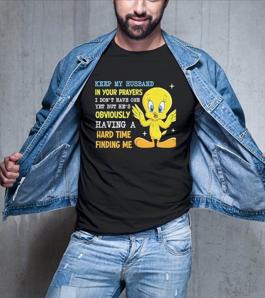 Keep My Husband In Your Prayers I Don't Have One Yet He's Obviously Having A Hard Time Finding Me T-Shirt