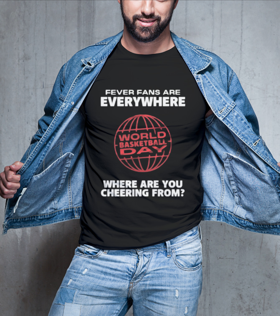 Fever Fans Are Everywhere World Basketball Day Where Are You Cheering From T-Shirt