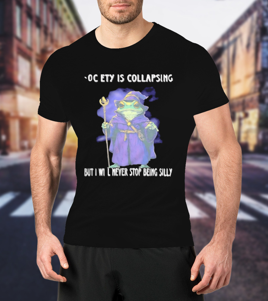 Wizard Frog Society Is Collapsing But I Will Never Stop Being Silly T-Shirt