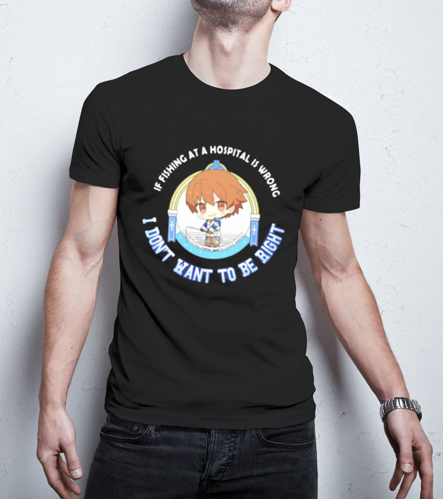 Original Mio Honda If Fishing At A Hospital Is Wrong I Don't Want To Be Right T-Shirt