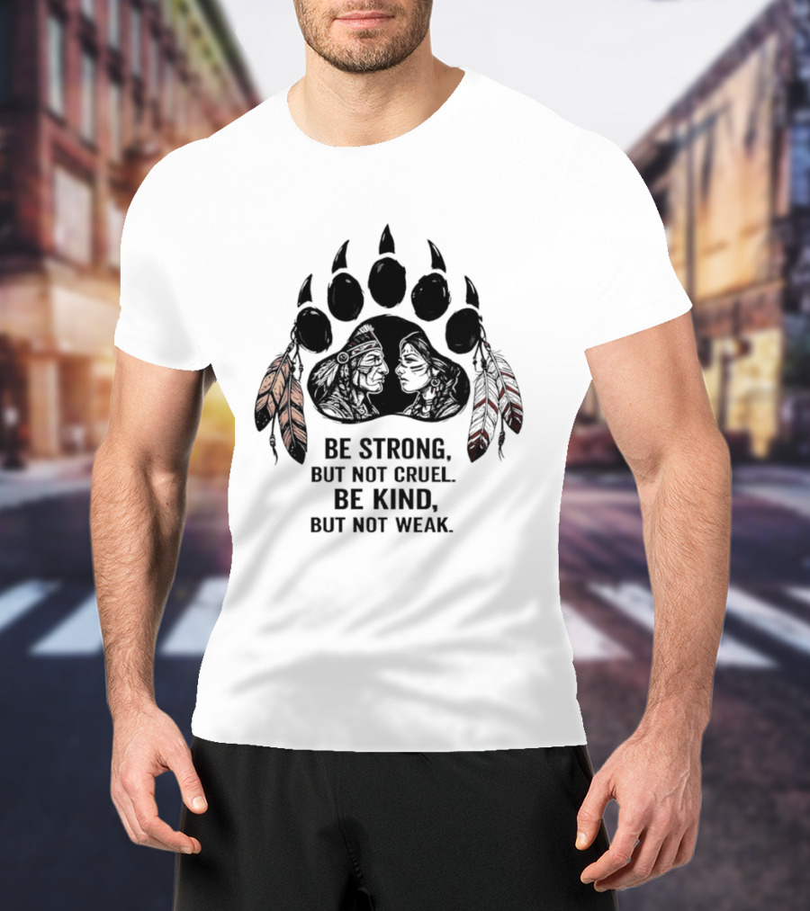 Be Strong Not Cruel Kind Not Weak Bear Paw Feather T-Shirt
