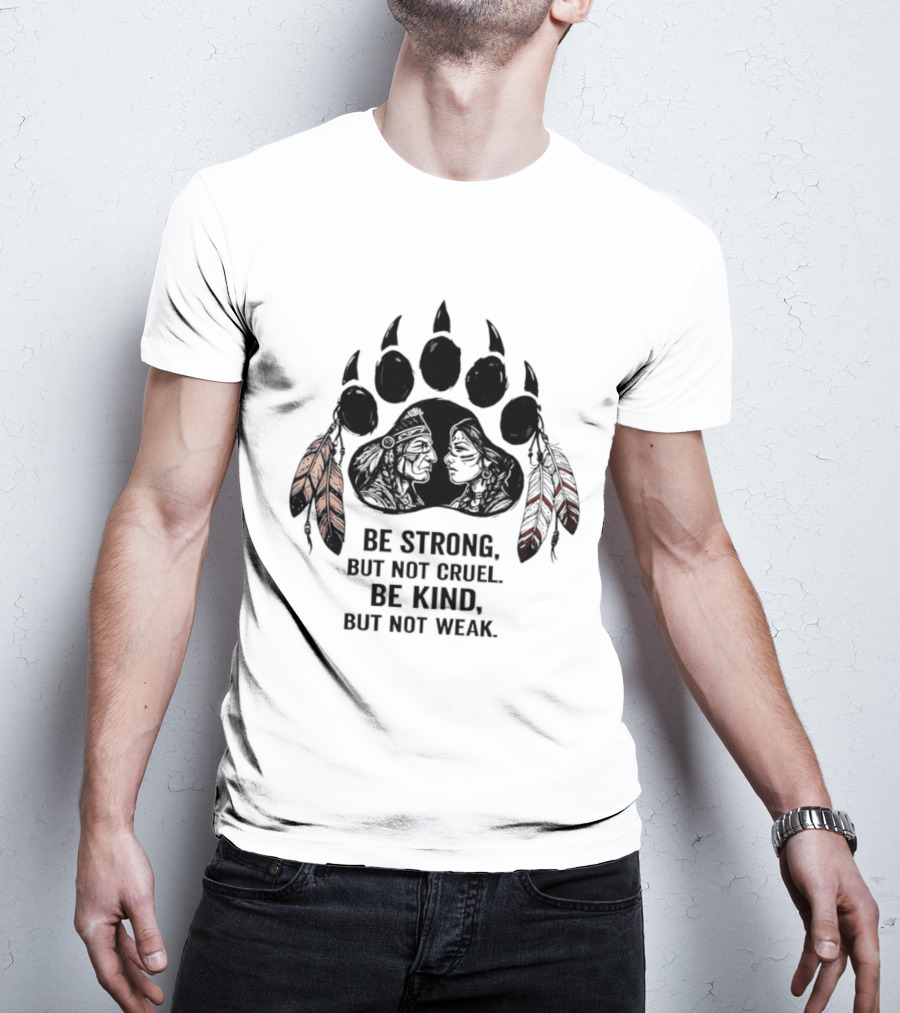 Be Strong Not Cruel Kind Not Weak Bear Paw Feather T-Shirt