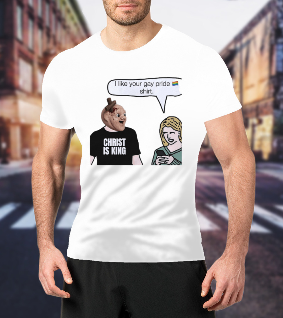Christ Is King I Like Your Gay Pride T-Shirt