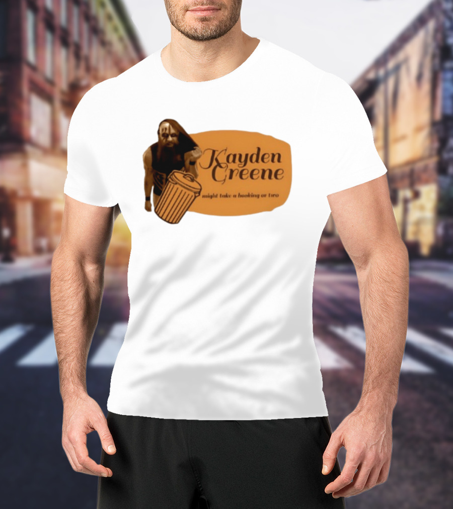 Kayden Greene Might Take A Booking Or Two T-Shirt