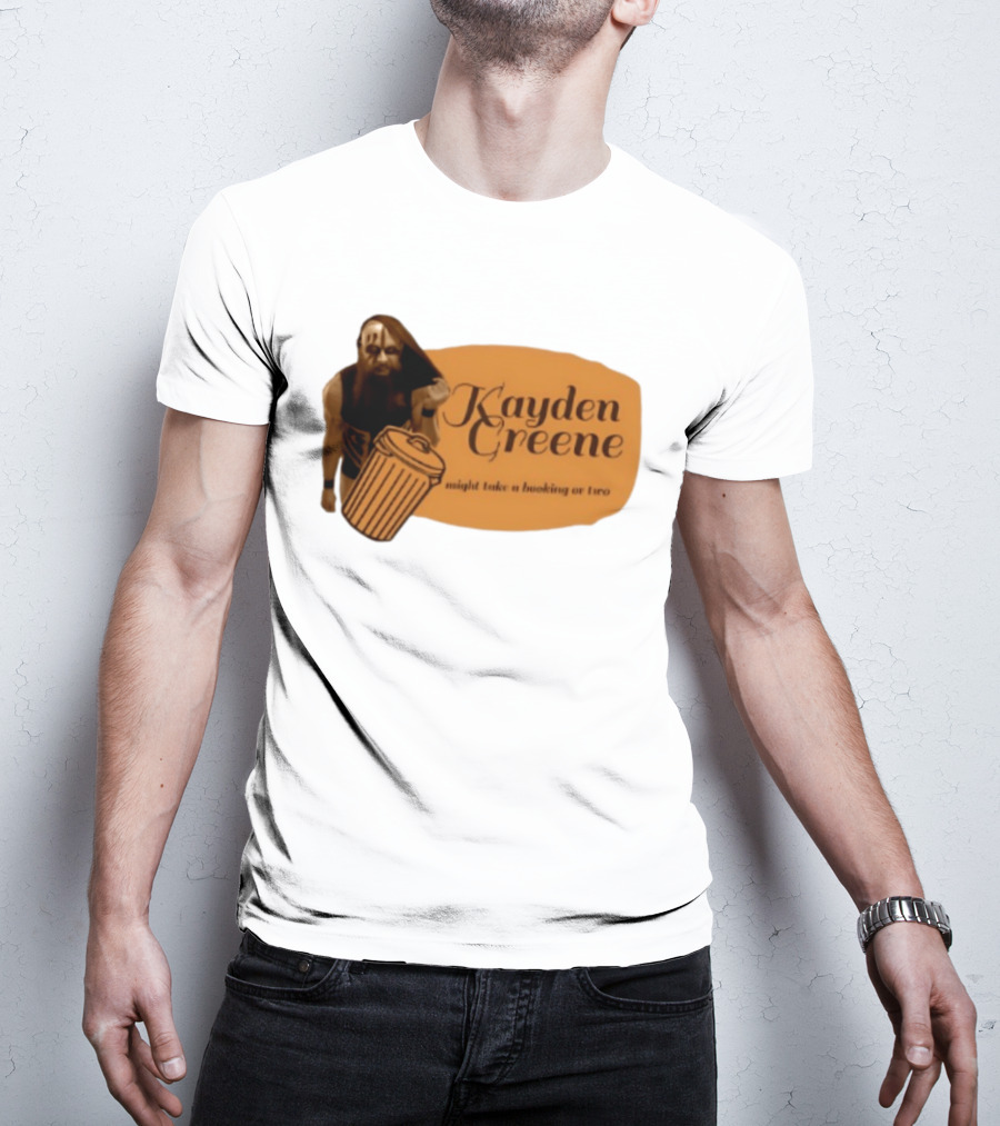 Kayden Greene Might Take A Booking Or Two T-Shirt