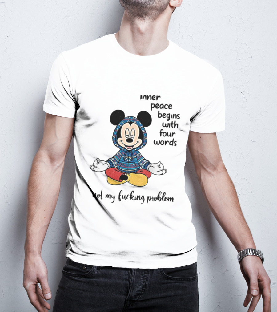 Mickey Inner Peace Begins With Four Words Not My Problem T-Shirt