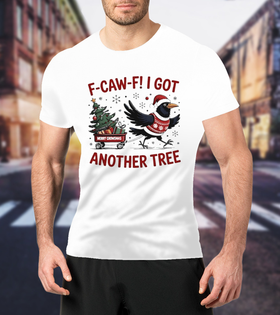 F Caw F I Got Another Tree Merry Christmas Crow And Wagon T-Shirt