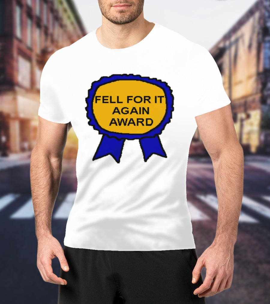 Fell For It Again Award Ribbon T-Shirt