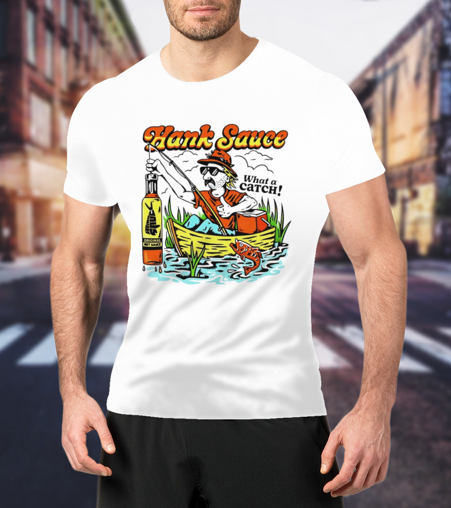 Hank Sauce Hot Sauce Original Fishing What A Catch T-Shirt