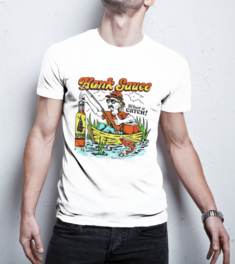 Hank Sauce Hot Sauce Original Fishing What A Catch T-Shirt