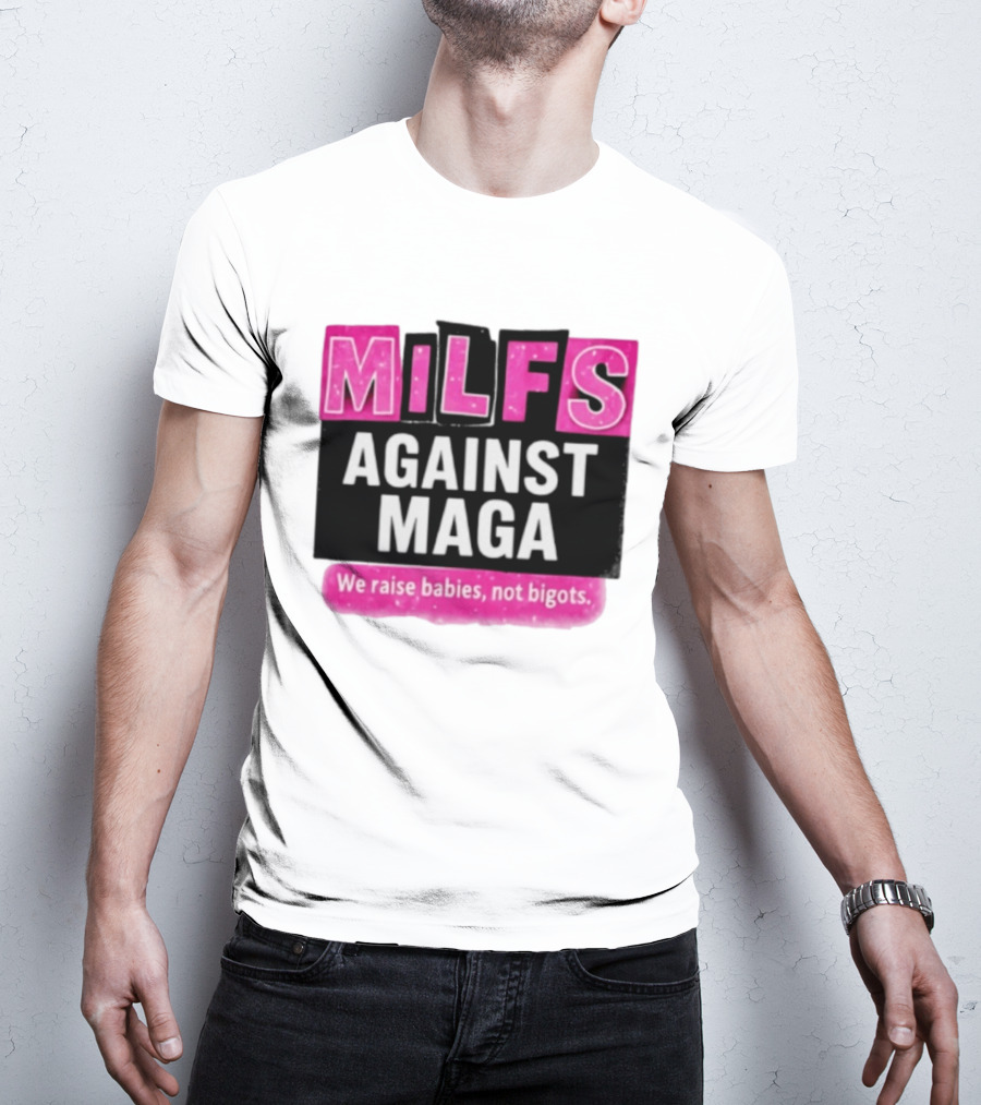 Milfs Against Maga We Raise Babies Not Bigots T-Shirt
