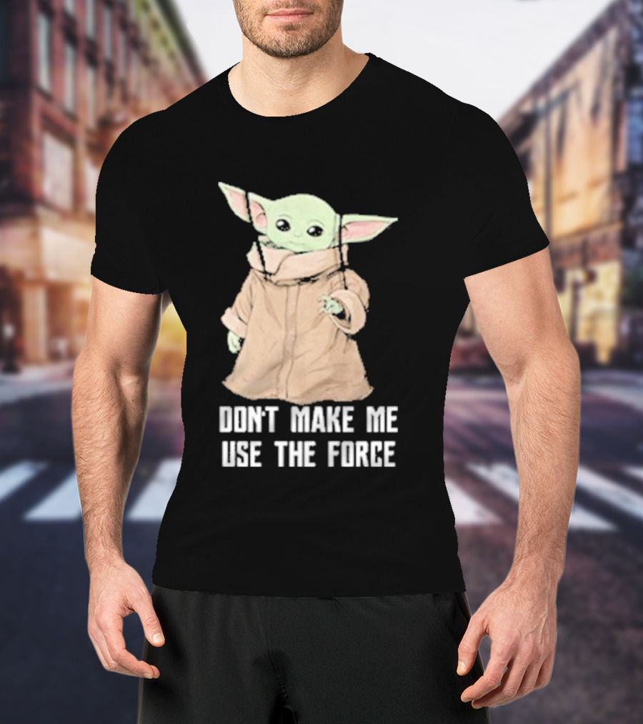 Baby Yoda The Mandalorian The Child Don't Make Me Use The Force T-Shirt