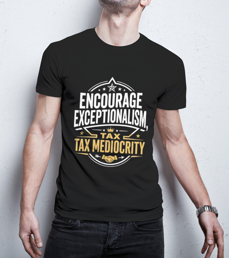 Encourage Exceptionalism Tax Tax Mediocrity Star Crown Handshake T-Shirt