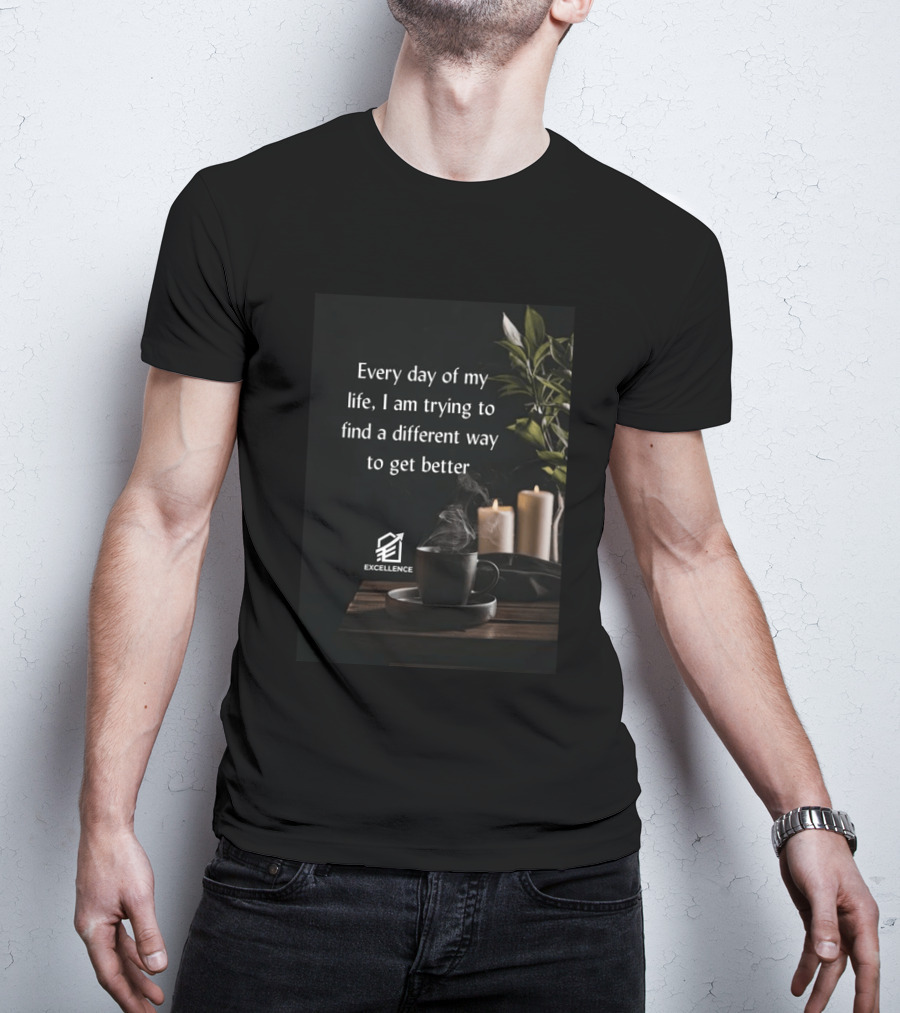 Every Day Of My Life I Am Trying To Find A Different Way To Get Better Excellence Candles Coffee Plant T-Shirt