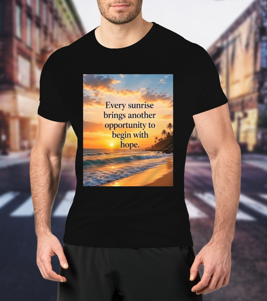 Every Sunrise Brings Another Opportunity To Begin With Hope Scenic Beach View T-Shirt