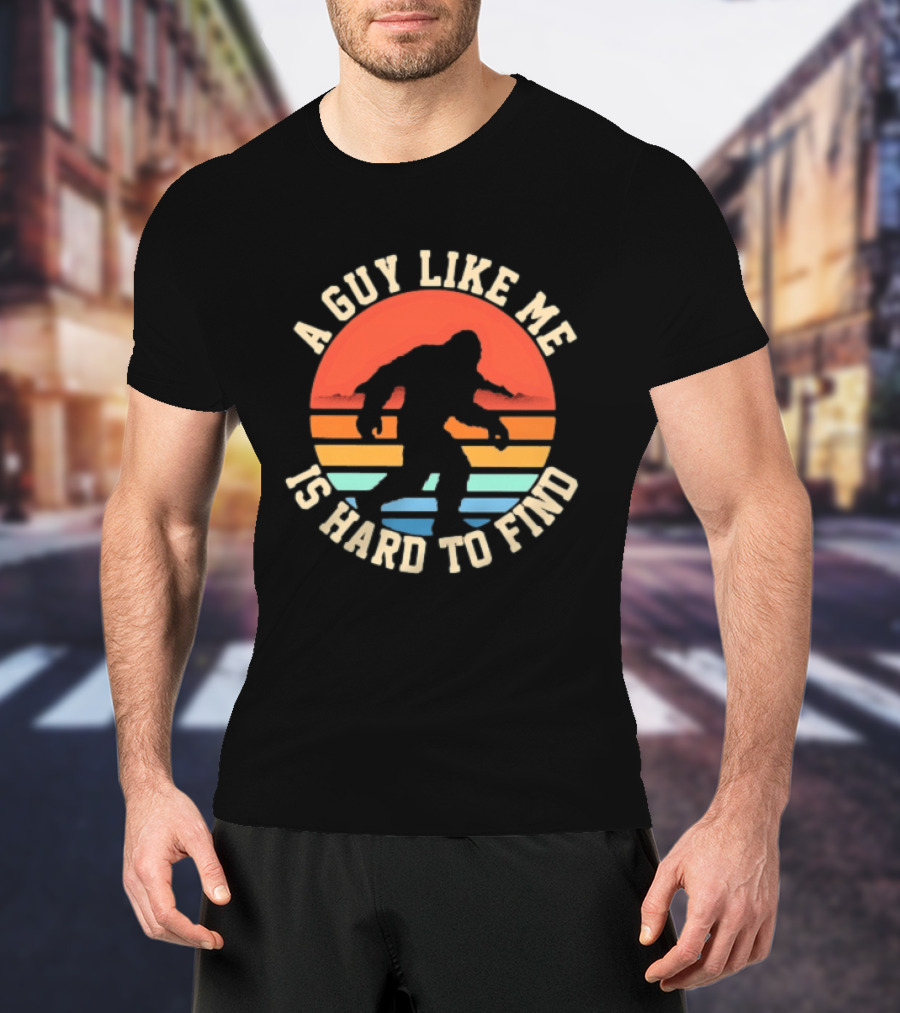 Bigfoot A Guy Like Me Is Hard To Find T-Shirt