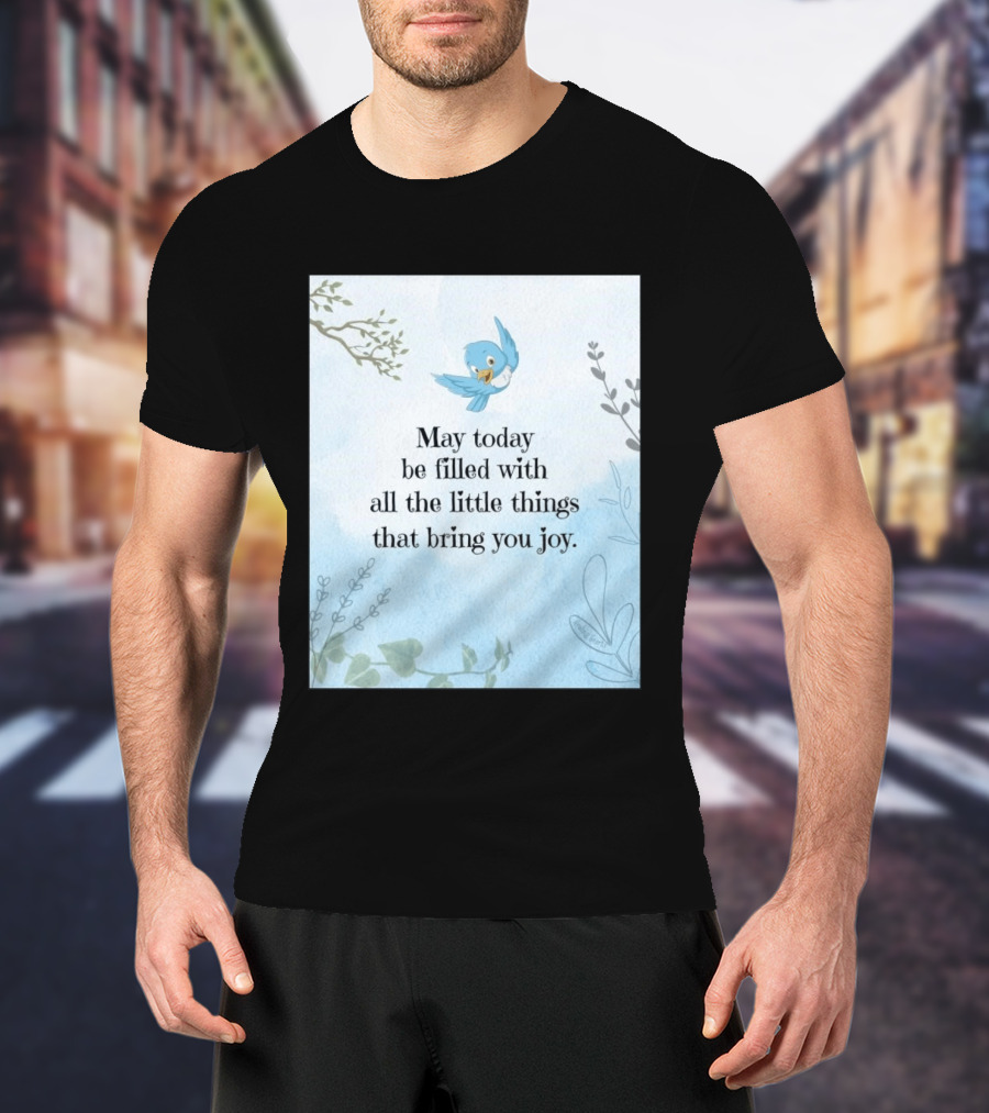 May Today Be Filled With All The Little Things That Bring You Joy Bluebird And Branches T-Shirt
