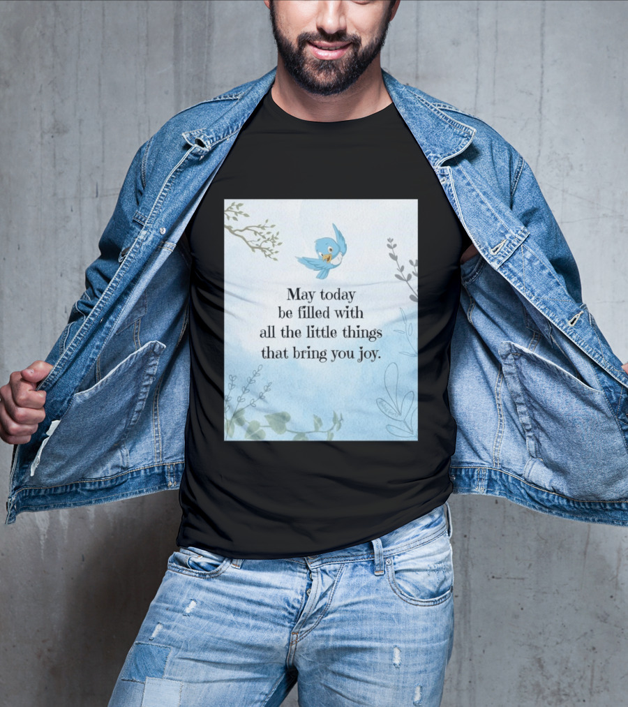 May Today Be Filled With All The Little Things That Bring You Joy Bluebird And Branches T-Shirt
