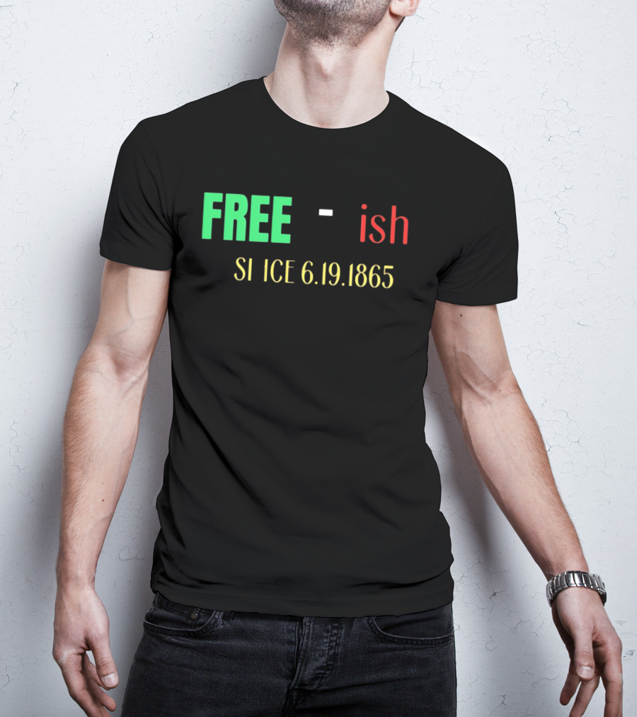 Free Ish Since 6.19.1865 T-Shirt