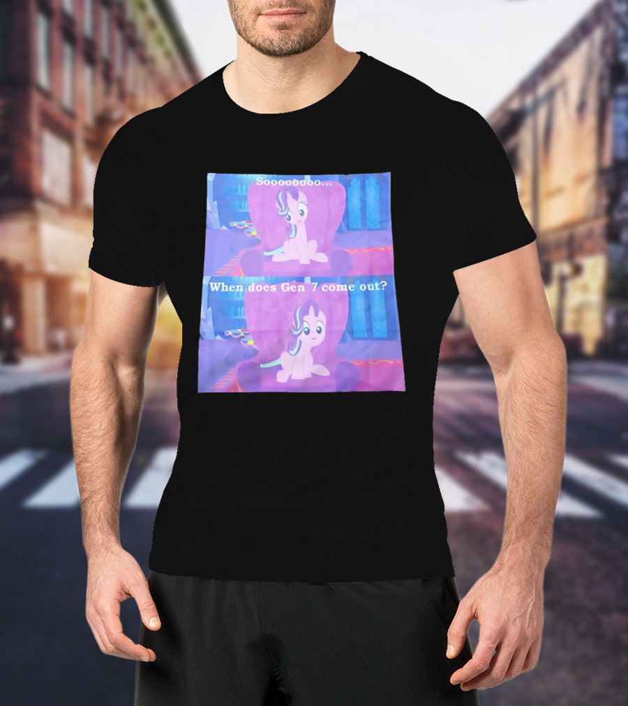 Sooooooo When Does Gen 7 Come Out Starlight Glimmer T-Shirt