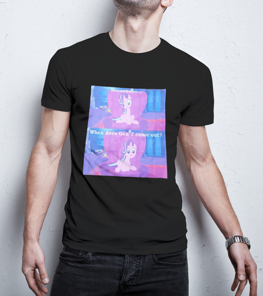 Sooooooo When Does Gen 7 Come Out Starlight Glimmer T-Shirt