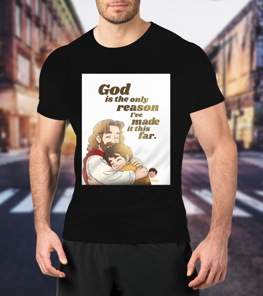 God Is The Only Reason I've Made It This Far Embrace Christian Faith T-Shirt