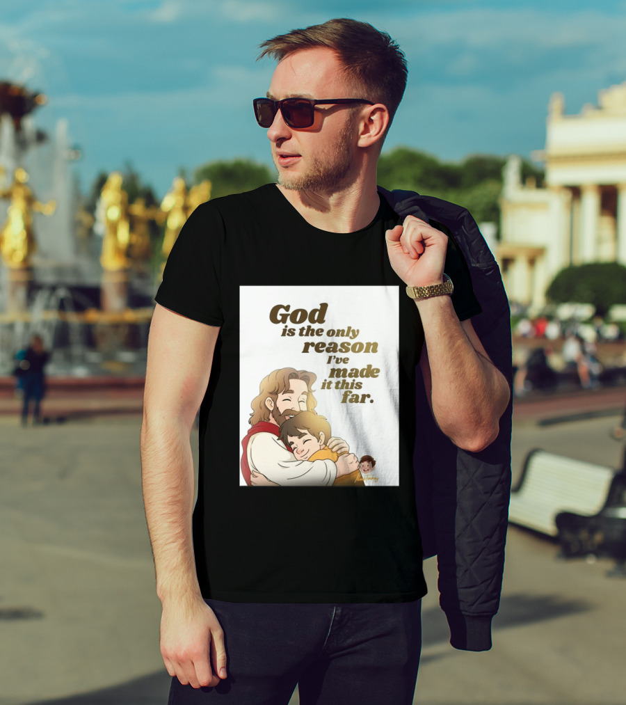 God Is The Only Reason I've Made It This Far Embrace Christian Faith T-Shirt