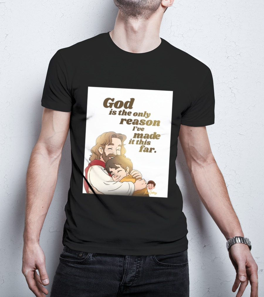 God Is The Only Reason I've Made It This Far Embrace Christian Faith T-Shirt