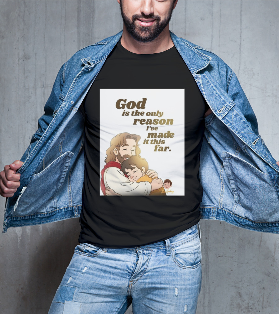 God Is The Only Reason I've Made It This Far Embrace Christian Faith T-Shirt