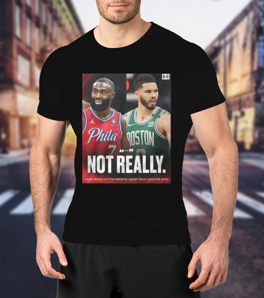 Jaylen Brown "Not Really" Philadelphia Boston Rivalry Trade Talk With Jayson Tatum T-Shirt
