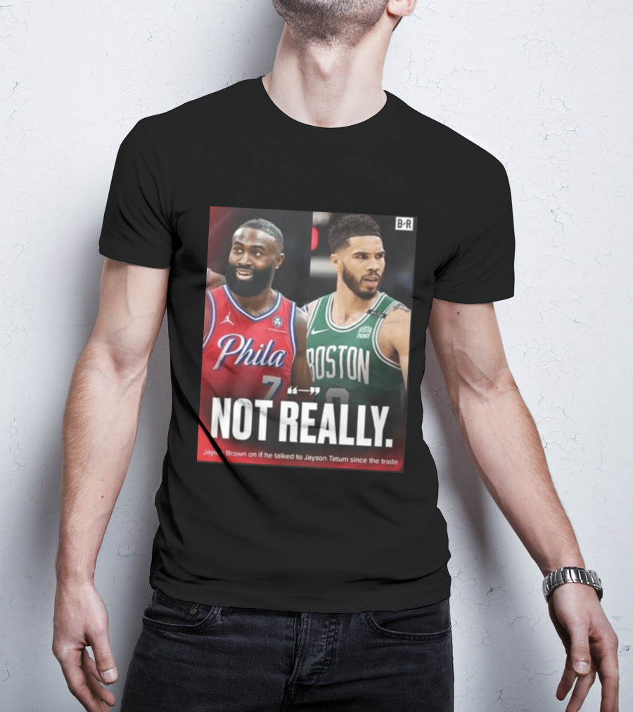 Jaylen Brown "Not Really" Philadelphia Boston Rivalry Trade Talk With Jayson Tatum T-Shirt