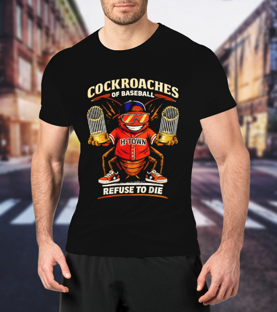 H Town Cockroaches Of Baseball Refuse To Die T-Shirt