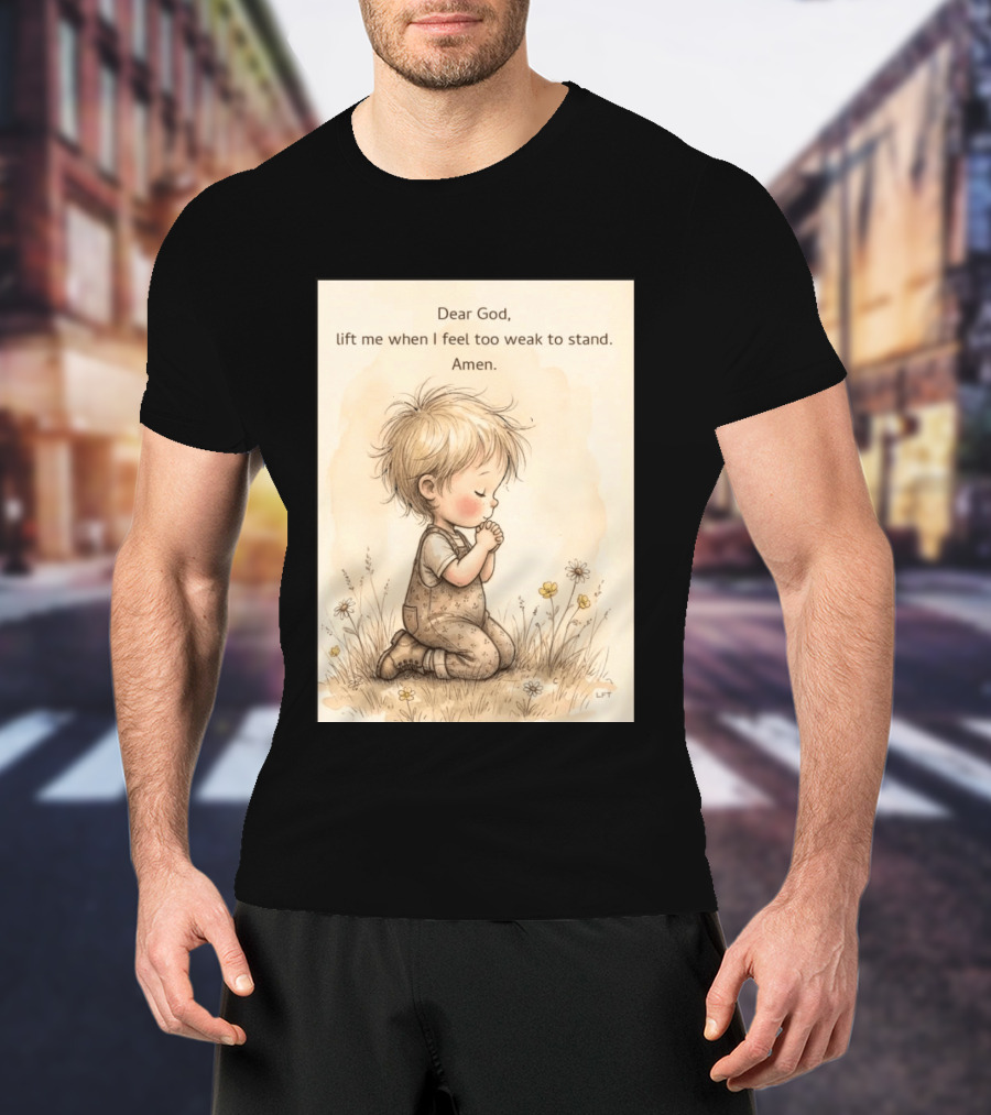 Dear God Lift Me When I Feel Too Weak To Stand Amen Kneeling Child Prayer Floral Field T-Shirt