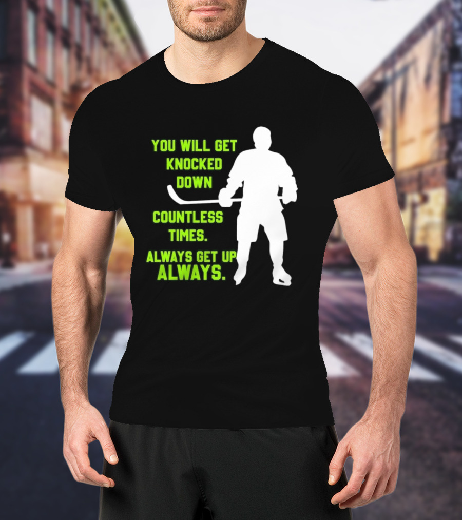 You Will Get Knocked Down Countless Times Always Get Up Always NHL Hockey Player T-Shirt