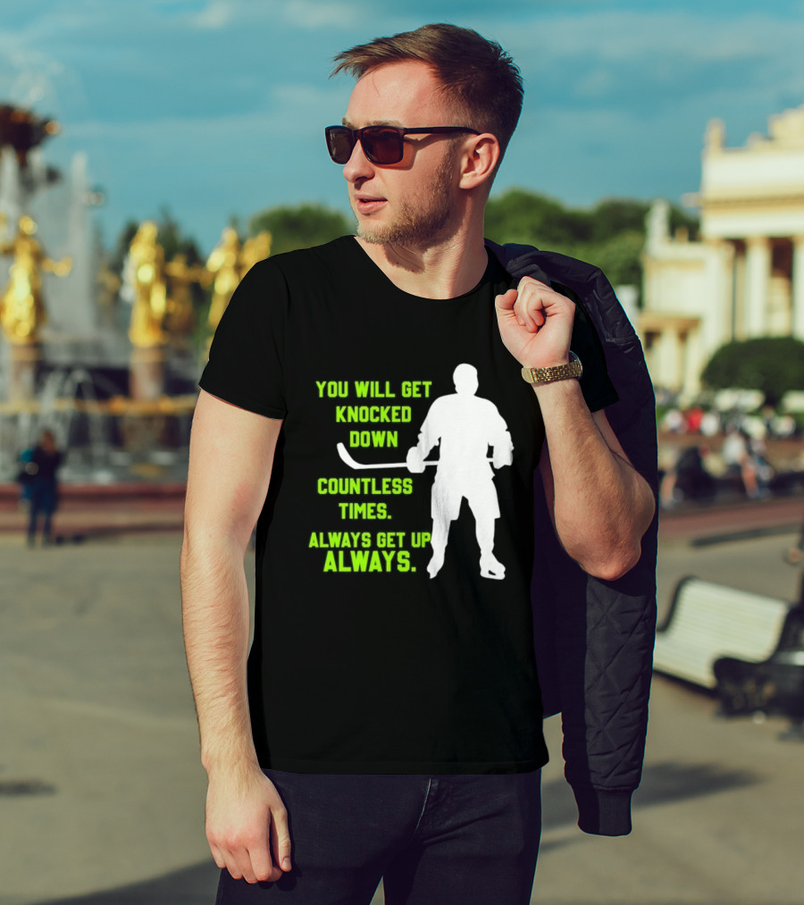 You Will Get Knocked Down Countless Times Always Get Up Always NHL Hockey Player T-Shirt