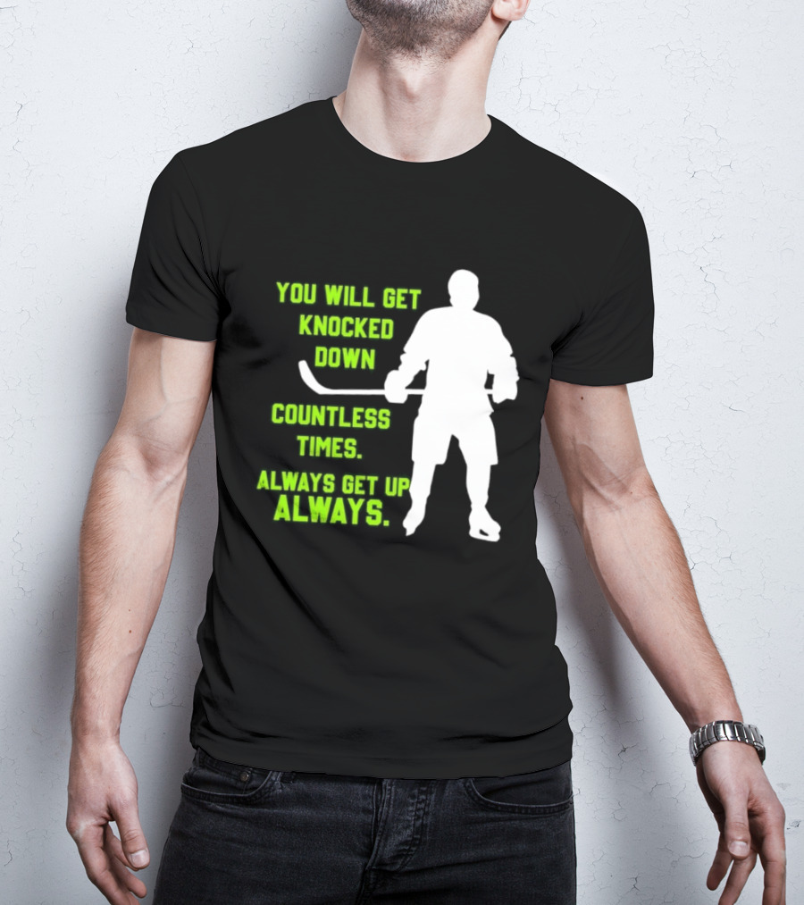 You Will Get Knocked Down Countless Times Always Get Up Always NHL Hockey Player T-Shirt