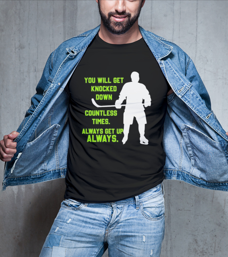 You Will Get Knocked Down Countless Times Always Get Up Always NHL Hockey Player T-Shirt