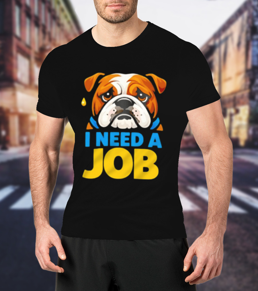 Sad Bulldog I Need A Job Cute Cartoon Bulldog Image T-Shirt