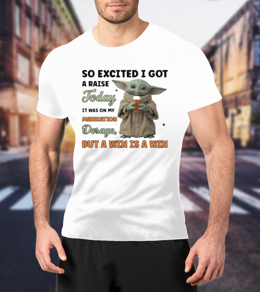 So Excited I Got A Raise Today It Was On My Medication Dosage But A Win Is A Win T-Shirt