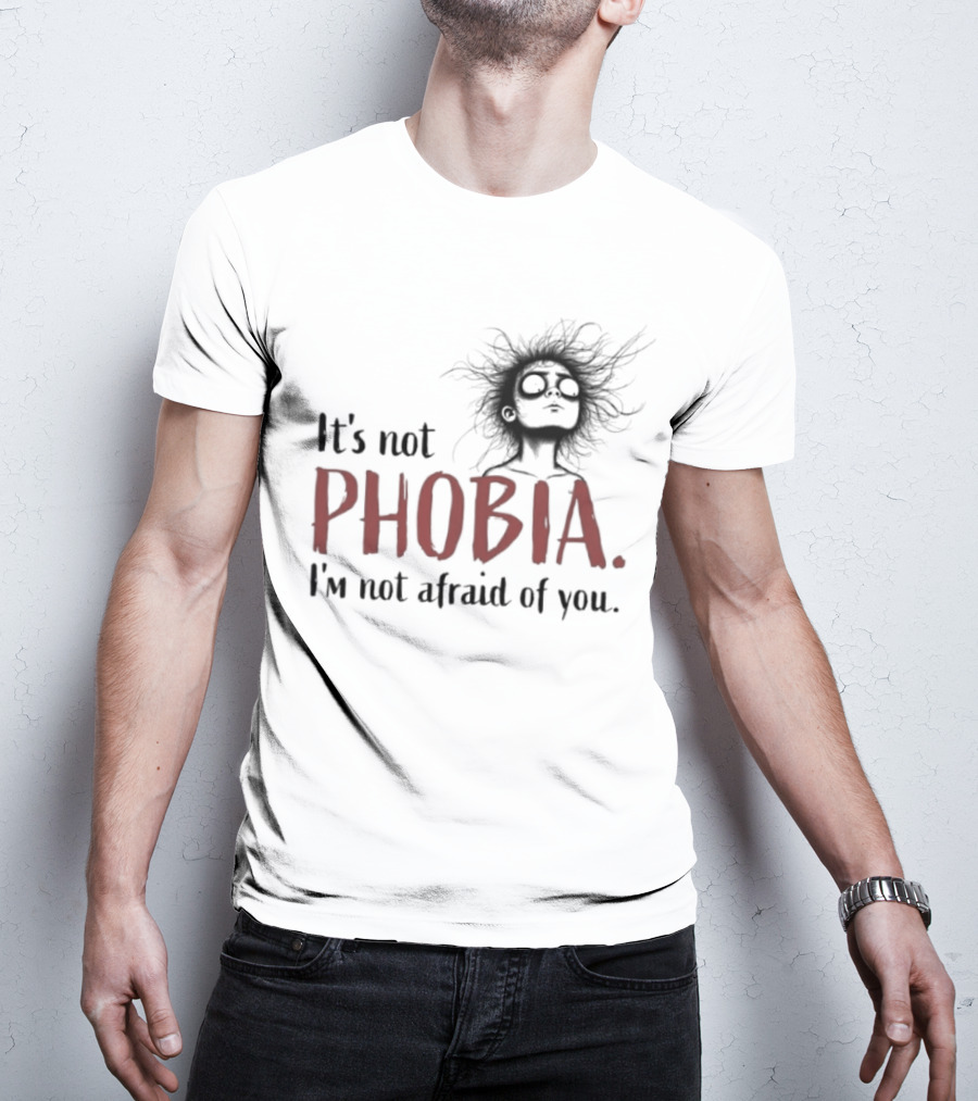 It's Not Phobia I'm Not Afraid Of You Creepy Face T-Shirt