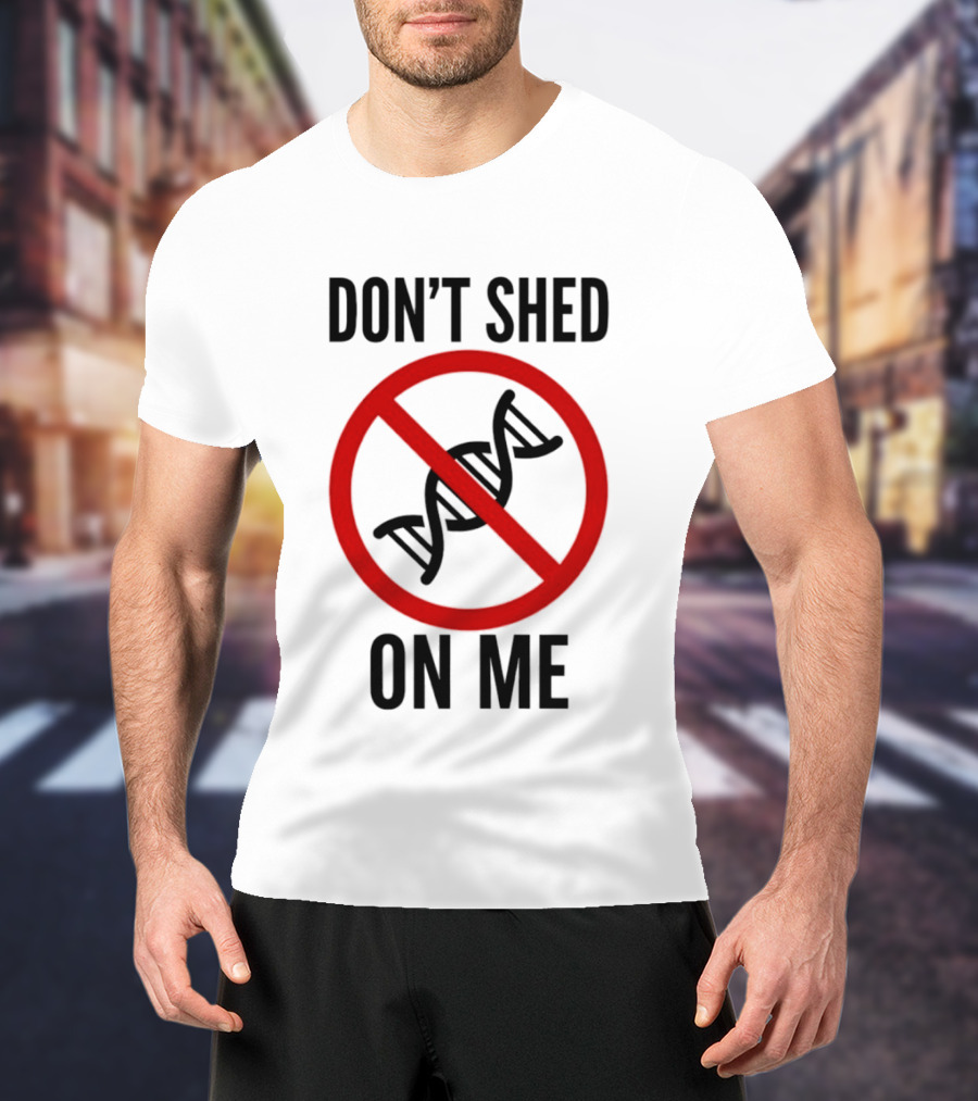 Don't Shed On Me DNA Genetics Science Conceptual Humor T-Shirt