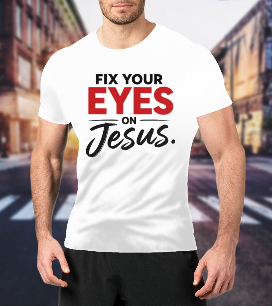 Fix Your Eyes On Jesus Christian Faith Encouragement T-Shirt