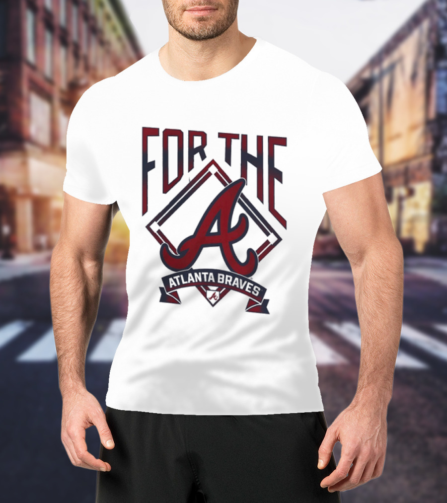 For The A Atlanta Braves MLB Baseball Fan Gear T-Shirt