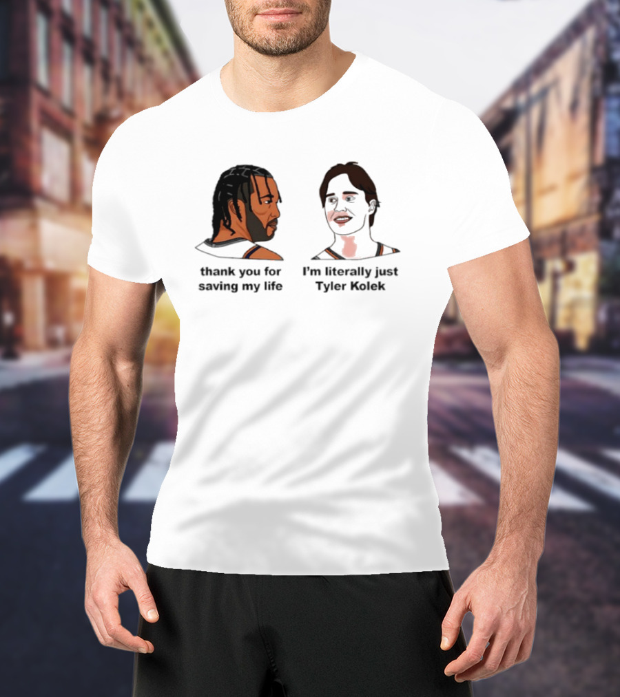 Thank You For Saving My Life I'm Literally Just Tyler Kolek T-Shirt