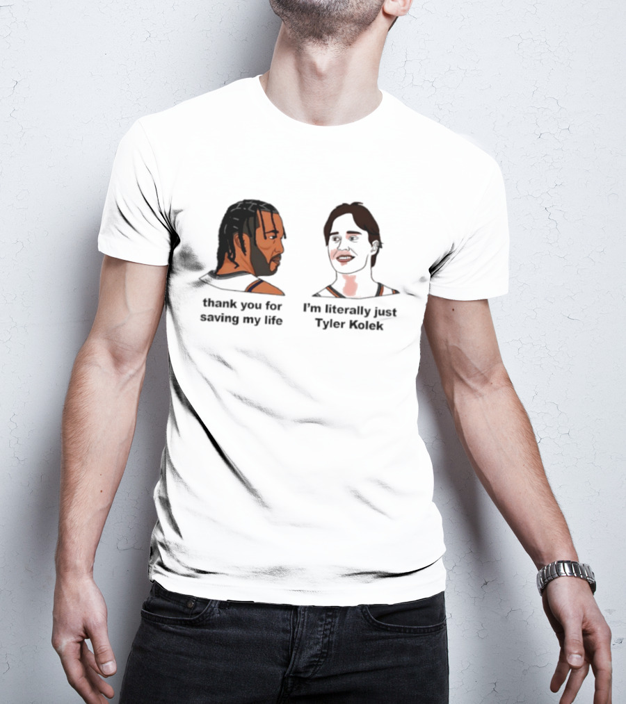 Thank You For Saving My Life I'm Literally Just Tyler Kolek T-Shirt