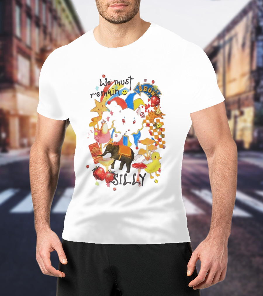 We Must Remain Silly Circus Show Whimsical Fun T-Shirt