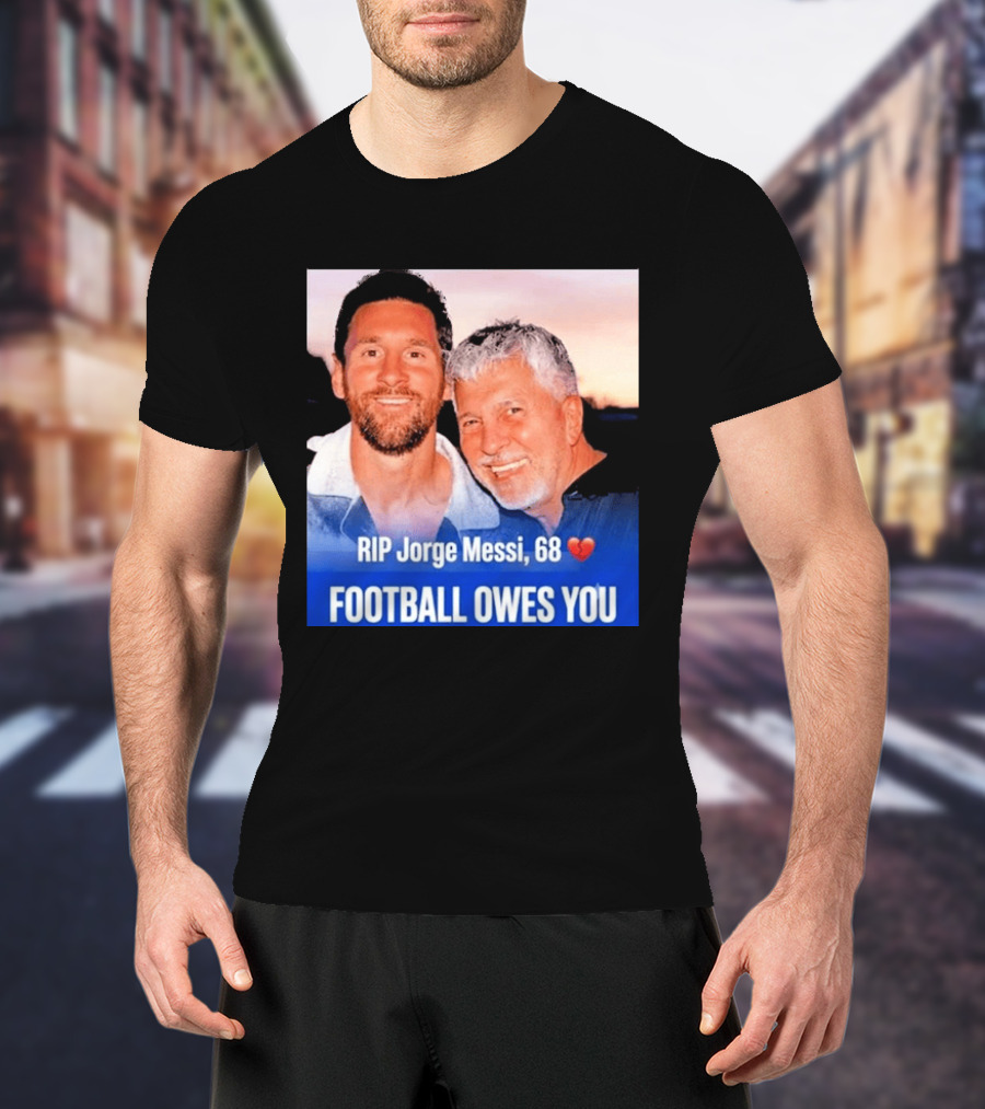 RIP Jorge Messi 68 Football Owes You Memorial 1958 2026 T-Shirt