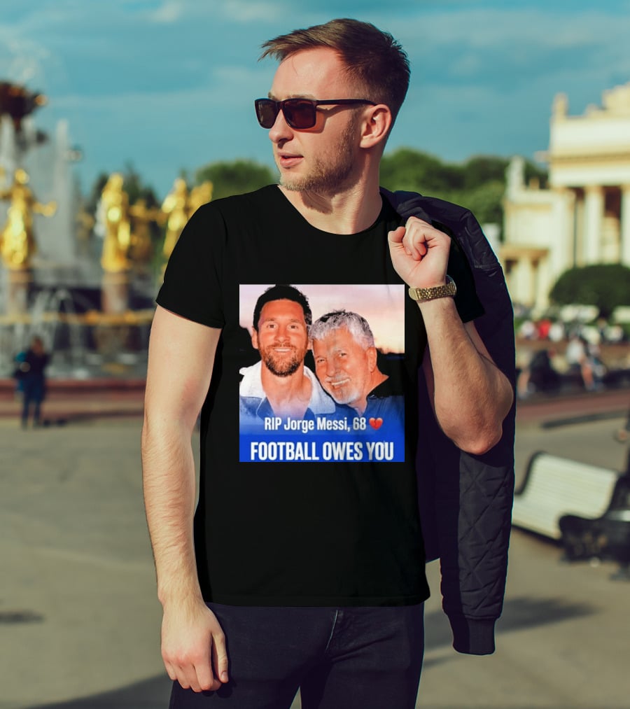 RIP Jorge Messi 68 Football Owes You Memorial 1958 2026 T-Shirt